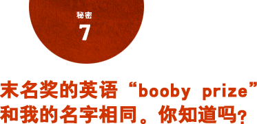 秘密7 末名奖的英语booby prize和我的名字相同。你知道吗？